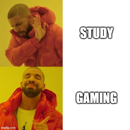 Gaming for Life | Study; Gaming | image tagged in drake blank | made w/ Imgflip meme maker