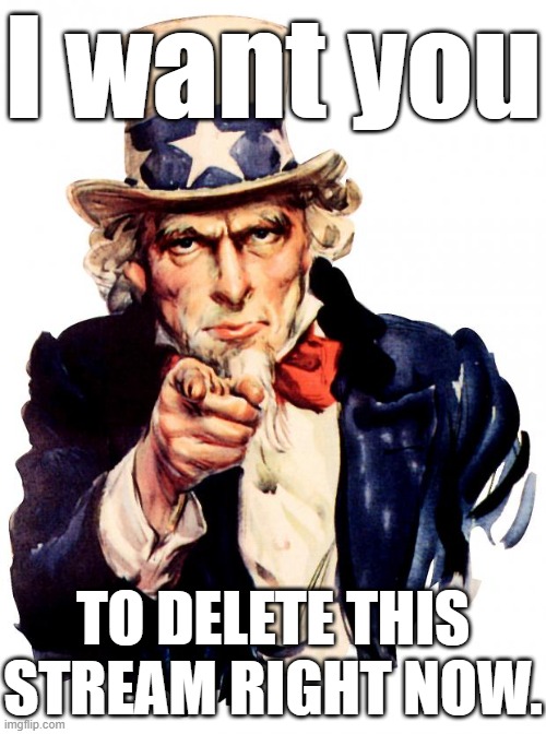 @MurasakiChan64 | I want you; to delete this stream right now. | image tagged in memes,uncle sam,delete stream,delete,stream | made w/ Imgflip meme maker