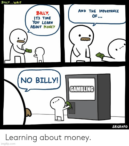 Billy Learning About Money | No Billy! Gambling | image tagged in billy learning about money | made w/ Imgflip meme maker