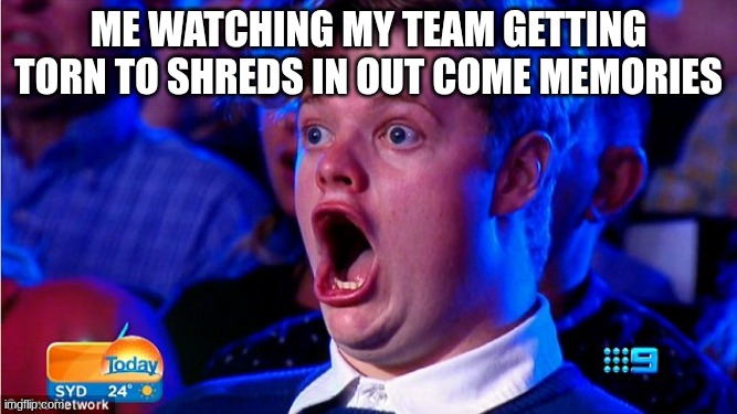 amazed magikarp | me watching my team getting torn to shreds in out come memories | image tagged in amazed magikarp | made w/ Imgflip meme maker