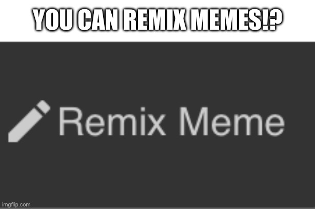 I just found out about this | You can remix memes!? | image tagged in never knew,this | made w/ Imgflip meme maker