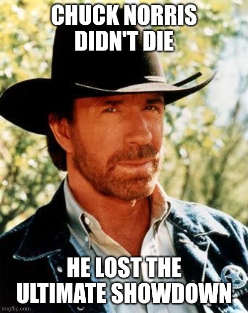 Chuck Norris Meme | Chuck Norris didn't die; He lost the ultimate showdown | image tagged in memes,chuck norris | made w/ Imgflip meme maker