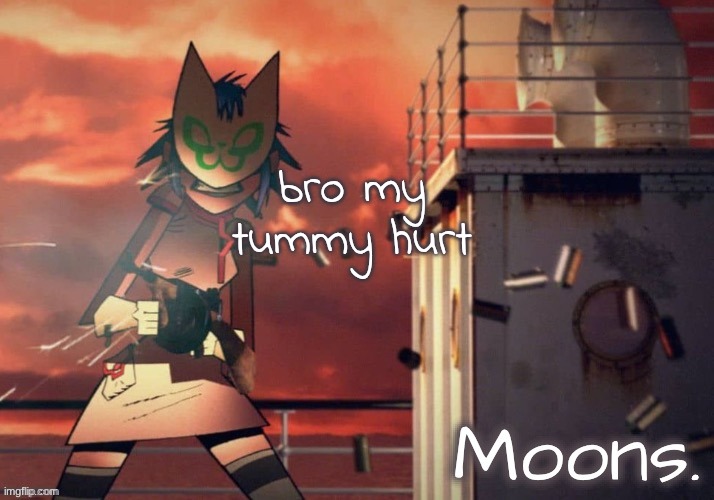 moons noodle temp | bro my tummy hurt | image tagged in moons noodle temp | made w/ Imgflip meme maker