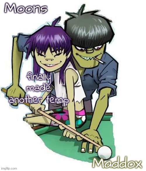 moons n maddox gorillaz temp | finally made another temp | image tagged in moons n maddox gorillaz temp | made w/ Imgflip meme maker