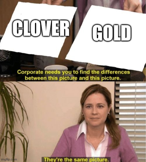 I see no diffrence | clover; gold | image tagged in i see no diffrence | made w/ Imgflip meme maker