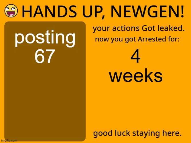 posting 67 4 weeks | image tagged in hands up newgen | made w/ Imgflip meme maker