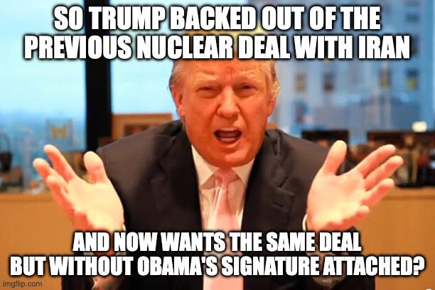 His pettiness has cost our country greatly | so trump backed out of the previous nuclear deal with Iran; and now wants the same deal but without Obama's signature attached? | image tagged in trump birthday meme,donald trump,obama,trump unfit unqualified dangerous,impeach trump | made w/ Imgflip meme maker
