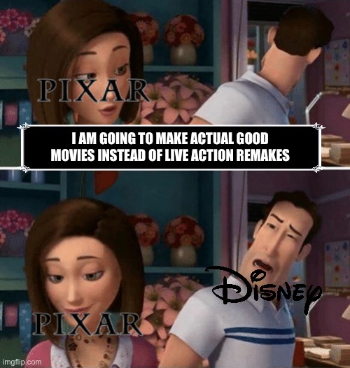 Image title | I am going to make actual good movies instead of live action remakes | image tagged in flawed logic,disney,pixar | made w/ Imgflip meme maker