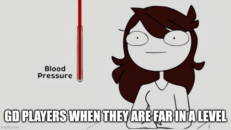 The tension! | GD players when they are far in a level | image tagged in jaiden animations blood pressure | made w/ Imgflip meme maker