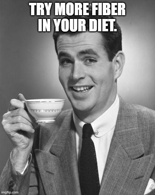 Man drinking coffee | Try more fiber in your diet. | image tagged in man drinking coffee | made w/ Imgflip meme maker