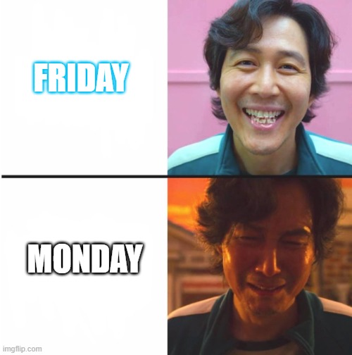 Me on Friday VS. Monday | Friday; Monday | image tagged in squid game before and after meme,squid game,real life,weekend,adulting,boredom | made w/ Imgflip meme maker
