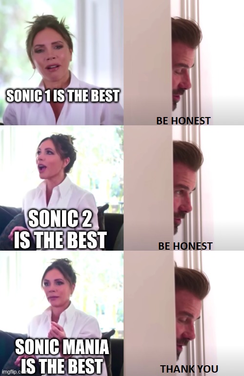 Beckham be honest | sonic 1 is the best; sonic 2 is the best; sonic mania is the best | image tagged in beckham be honest | made w/ Imgflip meme maker
