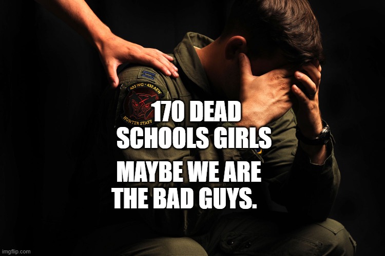 PTSD veteran | 170 dead schools girls; maybe we are the bad guys. | image tagged in ptsd veteran | made w/ Imgflip meme maker