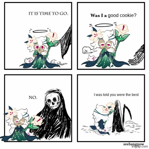 I cried THREE SEPARATE TIMES, AND ONE OF THOSE WAS FROM REMEMBERING IT | good cookie? I was told you were the best | image tagged in was i a good meme,wl whyyyyyy,cookie run,crk,cookie run kingdom,had to put in all of the tags | made w/ Imgflip meme maker