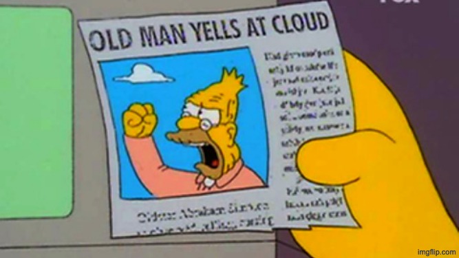 image tagged in old man yells at cloud | made w/ Imgflip meme maker