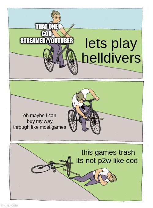 cod logic dosent always work | that one cod streamer/youtuber; lets play helldivers; oh maybe I can buy my way through like most games; this games trash its not p2w like cod | image tagged in memes,bike fall | made w/ Imgflip meme maker