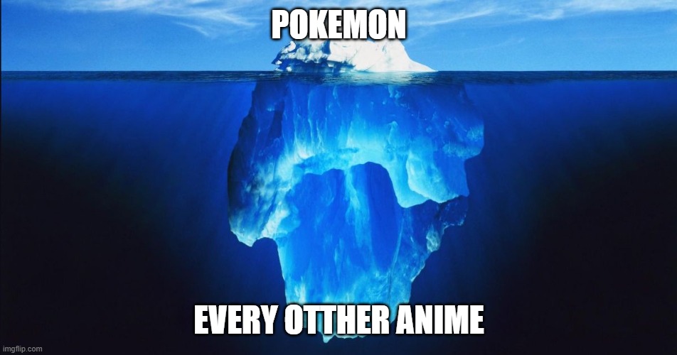 this is accuet | pokemon; every otther anime | image tagged in ice berg,demon slayer | made w/ Imgflip meme maker