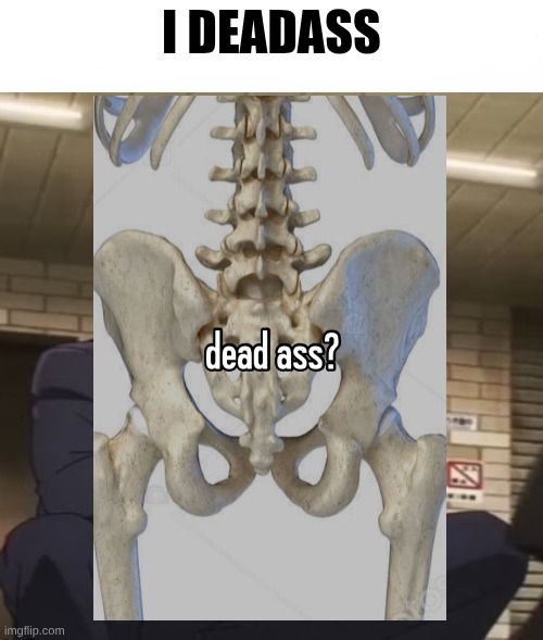 I am at my limit | I deadass | image tagged in i am at my limit | made w/ Imgflip meme maker