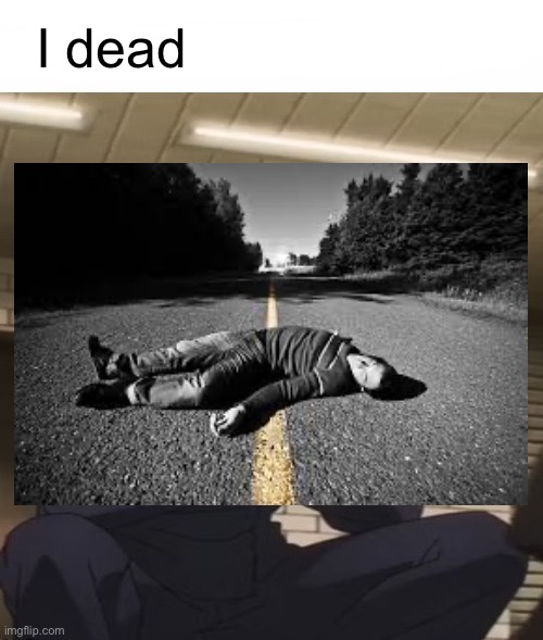 I am at my limit | I dead | image tagged in i am at my limit | made w/ Imgflip meme maker