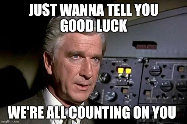 Airplane - Shirley | Just wanna tell you
Good luck We're all counting on you | image tagged in airplane - shirley | made w/ Imgflip meme maker