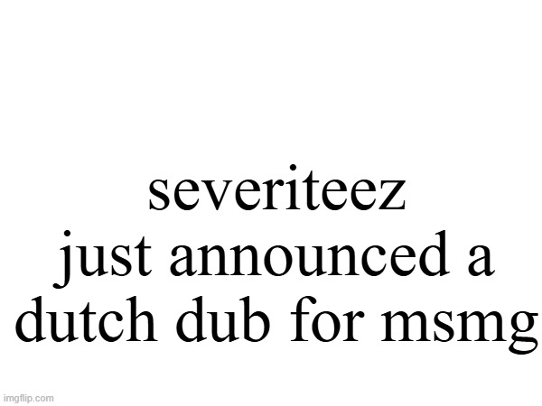 severiteez just announced a dutch dub for msmg | made w/ Imgflip meme maker