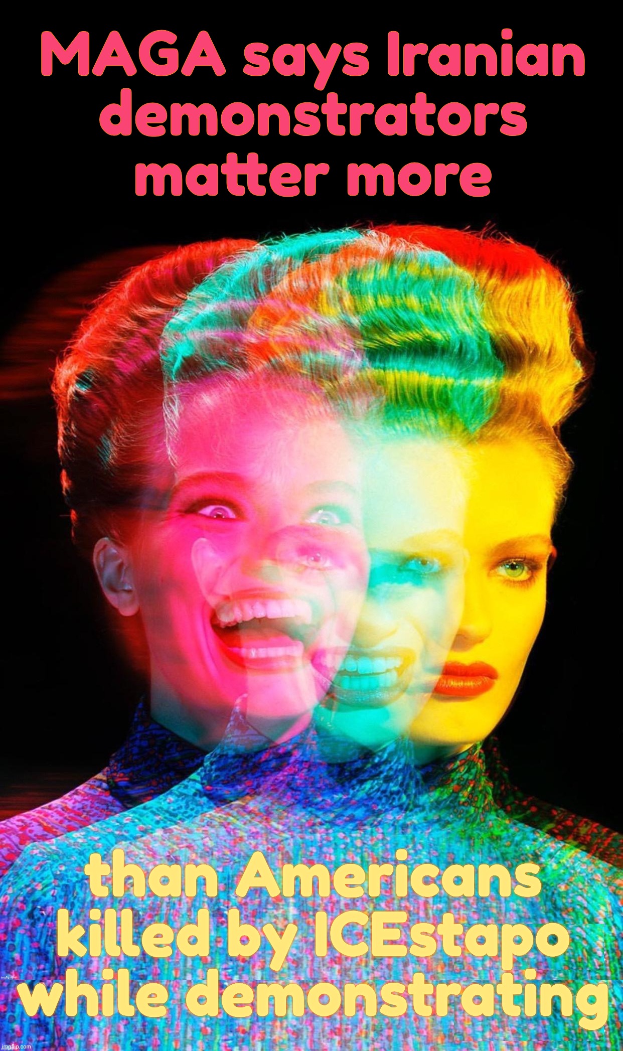 MAGA says Iranian
demonstrators matter more than Americans killed by ICEstapo
while demonstrating | image tagged in hardy har har | made w/ Imgflip meme maker