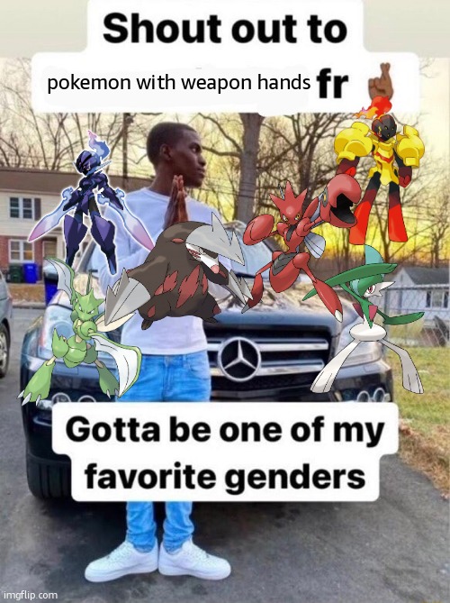 they peak | pokemon with weapon hands | image tagged in shout out to gotta be one of my favorite genders | made w/ Imgflip meme maker