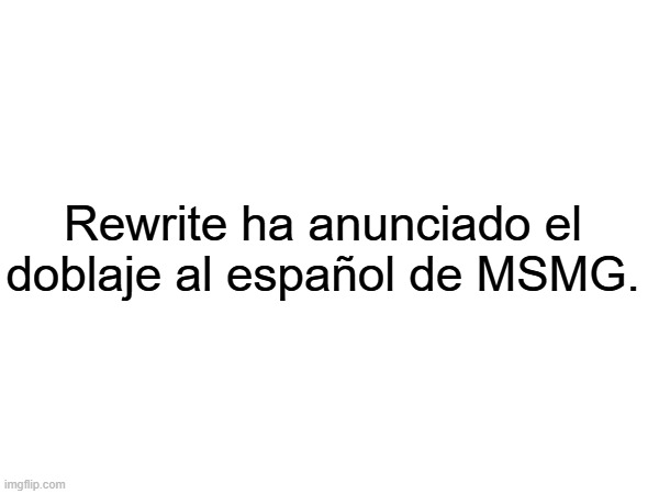 Rewrite ha anunciado el doblaje al español de MSMG. | made w/ Imgflip meme maker