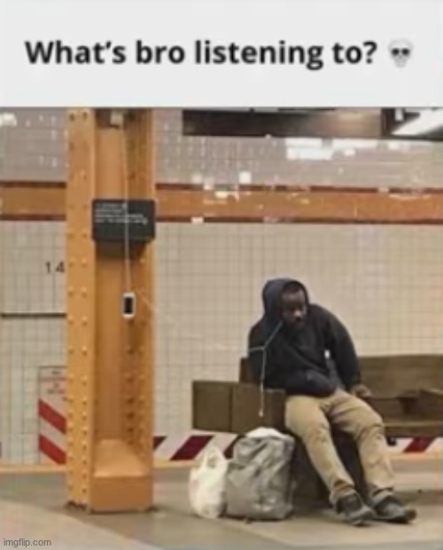 Whats bro listening to? 💀 | made w/ Imgflip meme maker