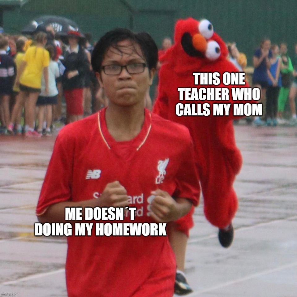 Spooky Elmo | this one teacher who calls my mom; me doesn´t doing my homework | image tagged in spooky elmo | made w/ Imgflip meme maker