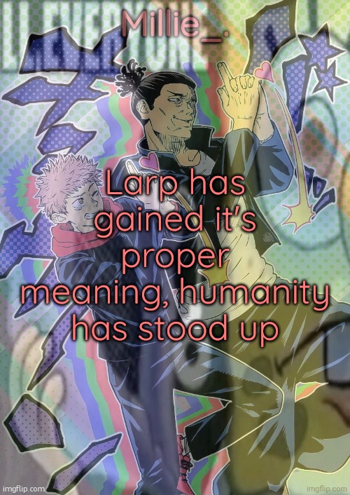 Larp has gained it's proper meaning, humanity has stood up | made w/ Imgflip meme maker