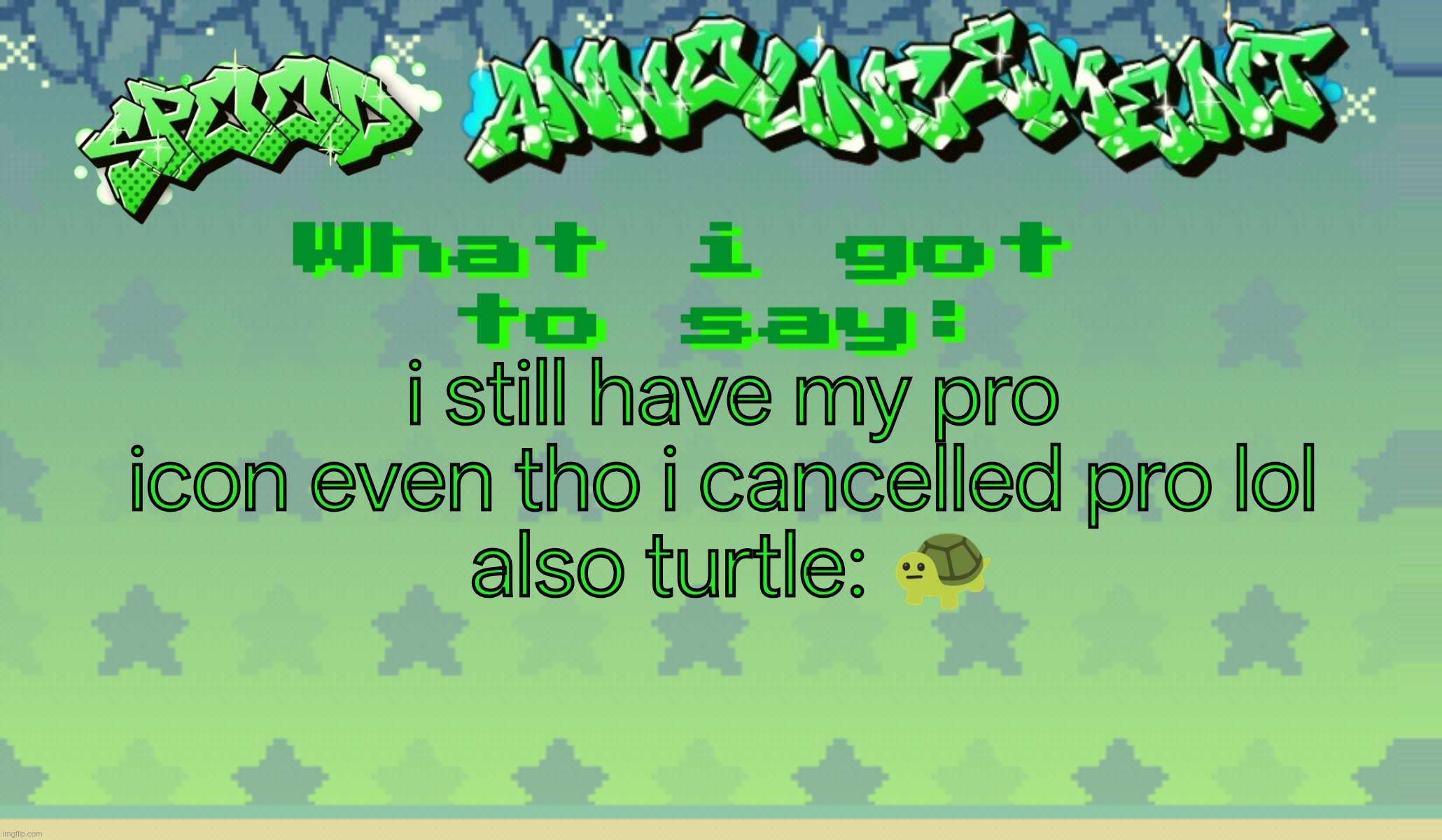 first post in 10 years man | i still have my pro icon even tho i cancelled pro lol 
also turtle: 😐 | image tagged in spood announcement | made w/ Imgflip meme maker