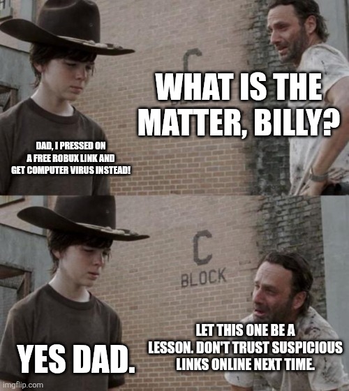 Rick and Carl Meme | What is the matter, Billy? Dad, I pressed on a free Robux link and get computer virus instead! Let this one be a lesson. Don't trust suspicious links online next time. Yes dad. | image tagged in memes,robux,scam | made w/ Imgflip meme maker