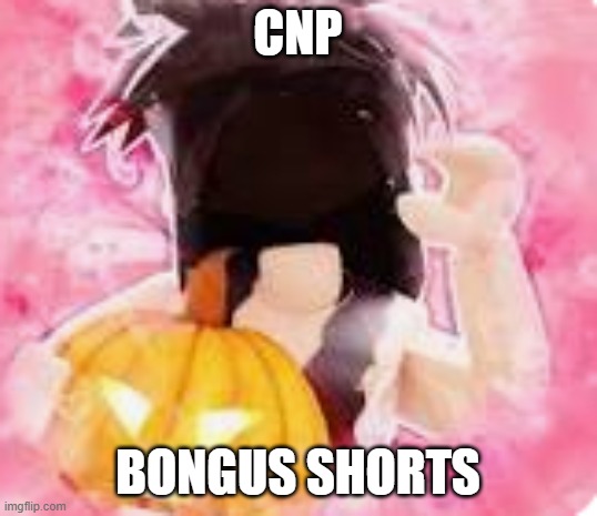 cnp bongo shorts | cnp; bongus shorts | image tagged in cnp hate shorts | made w/ Imgflip meme maker