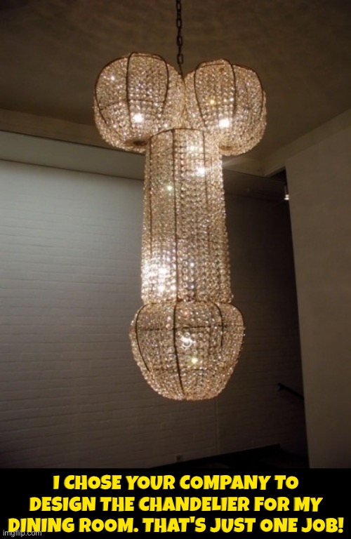Wow! That's a well interesting chandelier there | I chose your company to design the chandelier for my dining room. That's just one job! | image tagged in you had one job,what did i just see,excuse me wtf,epic fail,design fails,duhhh dumbass | made w/ Imgflip meme maker