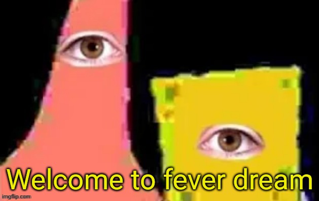 [undefined] | Welcome to fever dream | image tagged in undefined | made w/ Imgflip meme maker