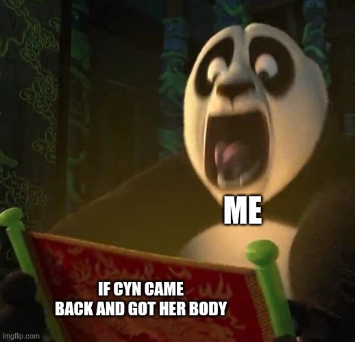 If the dragon scroll wasn't blank | me; if Cyn came back and got her body | image tagged in if the dragon scroll wasn't blank | made w/ Imgflip meme maker