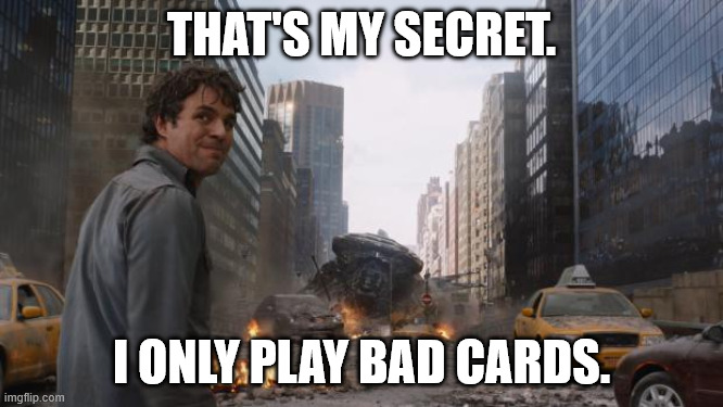 Hulk | That's my secret. I only play bad cards. | image tagged in hulk | made w/ Imgflip meme maker