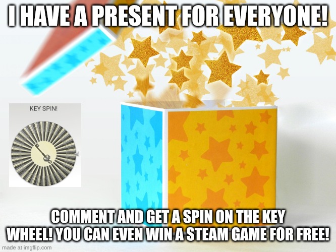 IF THIS SOMEHOW EVER GETS TO 100 UPVOTES I WILL RELEASE THE MEGA SPINNER WHERE U CAN GET 5 STEAM GAMES! | I HAVE A PRESENT FOR EVERYONE! Comment and Get a spin on the key wheel! You can even win a steam game for FREE! | image tagged in gift | made w/ Imgflip meme maker
