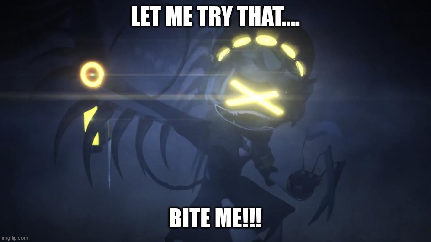 N in attack mode 2 | let me try that.... BITE ME!!! | image tagged in n in attack mode 2 | made w/ Imgflip meme maker