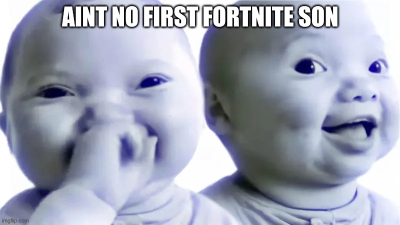 Baby son | aint no first Fortnite son | image tagged in baby son | made w/ Imgflip meme maker