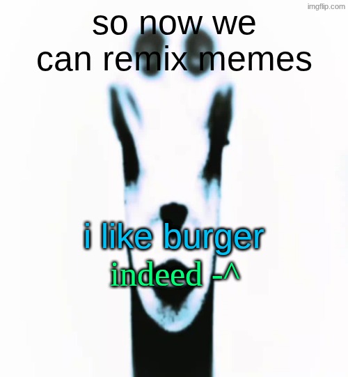 locked in alien | so now we can remix memes; i like burger; indeed -^ | image tagged in locked in alien | made w/ Imgflip meme maker