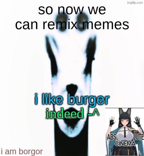 locked in alien | so now we can remix memes; i like burger; indeed -^; i am borgor | image tagged in locked in alien | made w/ Imgflip meme maker