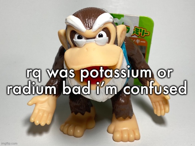 cranky kong | rq was potassium or radium bad i’m confused | image tagged in cranky kong | made w/ Imgflip meme maker