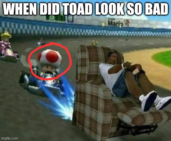 it looks so bad | when did toad look so bad | image tagged in toad,gta | made w/ Imgflip meme maker