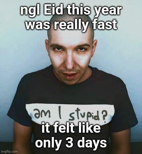 two steps ahead | ngl Eid this year
was really fast; it felt like only 3 days | image tagged in two steps ahead | made w/ Imgflip meme maker