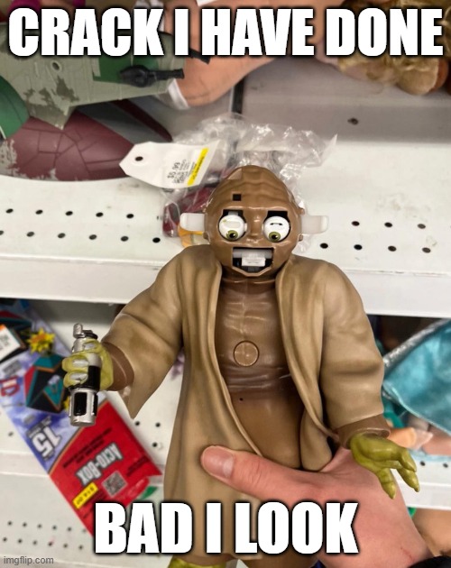Poor Yoda | Crack I have Done; Bad I look | image tagged in yoda | made w/ Imgflip meme maker
