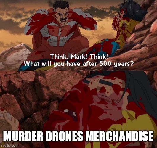 what will you have after 500 years | Murder Drones Merchandise | image tagged in what will you have after 500 years | made w/ Imgflip meme maker