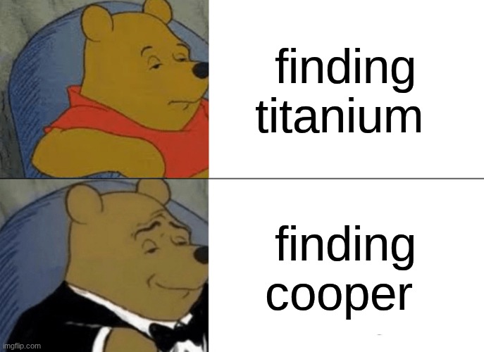 Subnautica meme | finding titanium; finding cooper | image tagged in memes,tuxedo winnie the pooh | made w/ Imgflip meme maker