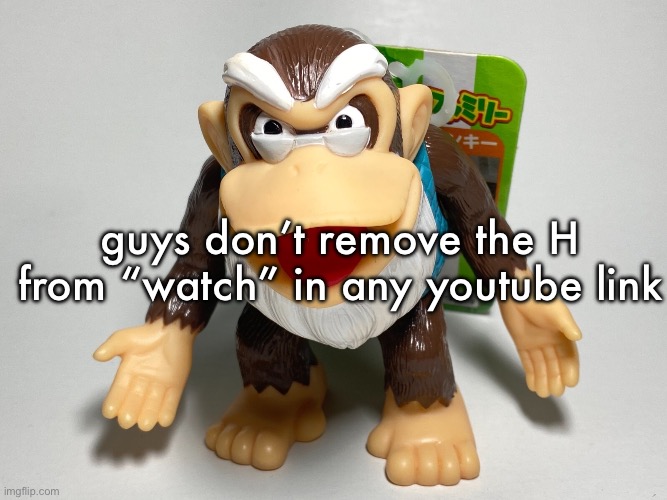 cranky kong | guys don’t remove the H from “watch” in any youtube link | image tagged in cranky kong | made w/ Imgflip meme maker